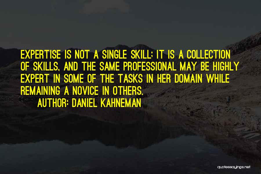 Daniel Kahneman Quotes: Expertise Is Not A Single Skill; It Is A Collection Of Skills, And The Same Professional May Be Highly Expert