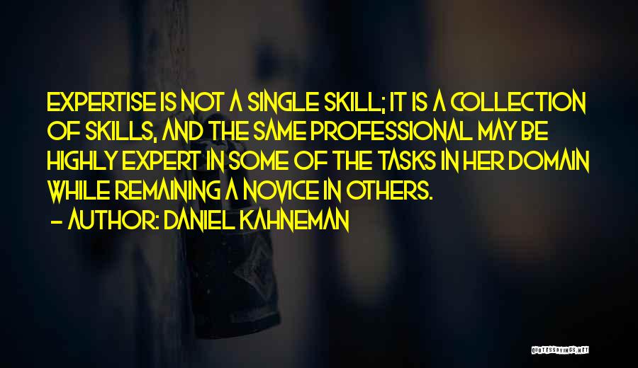 Daniel Kahneman Quotes: Expertise Is Not A Single Skill; It Is A Collection Of Skills, And The Same Professional May Be Highly Expert