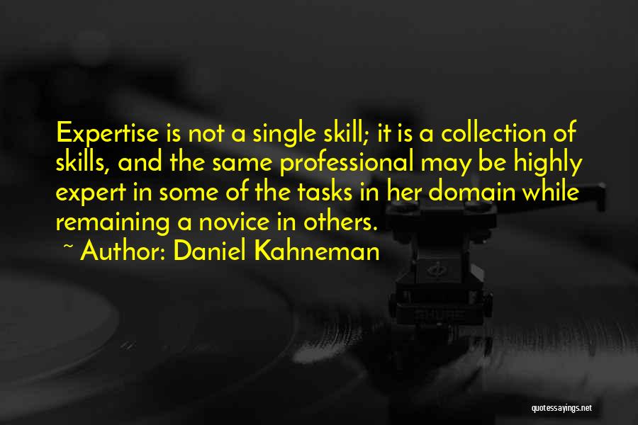 Daniel Kahneman Quotes: Expertise Is Not A Single Skill; It Is A Collection Of Skills, And The Same Professional May Be Highly Expert