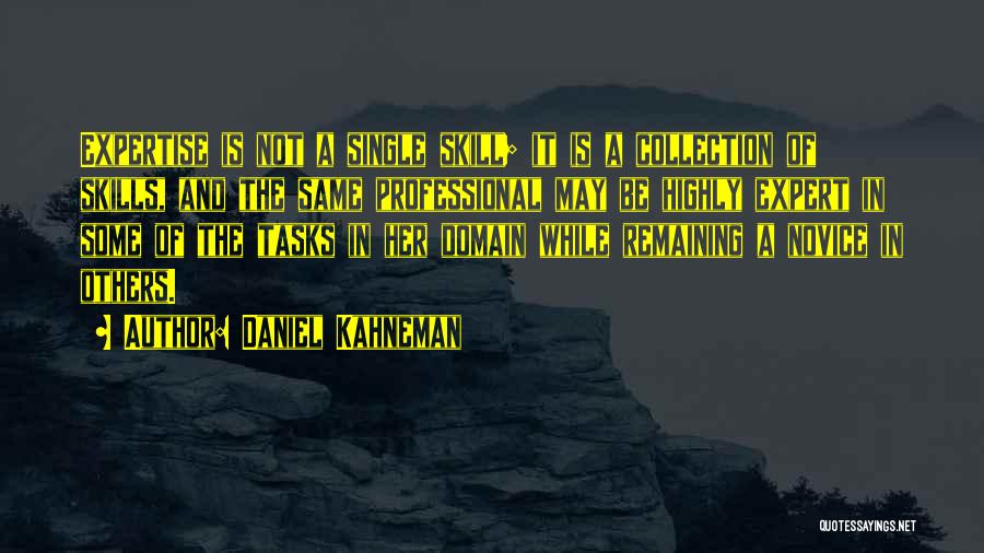 Daniel Kahneman Quotes: Expertise Is Not A Single Skill; It Is A Collection Of Skills, And The Same Professional May Be Highly Expert