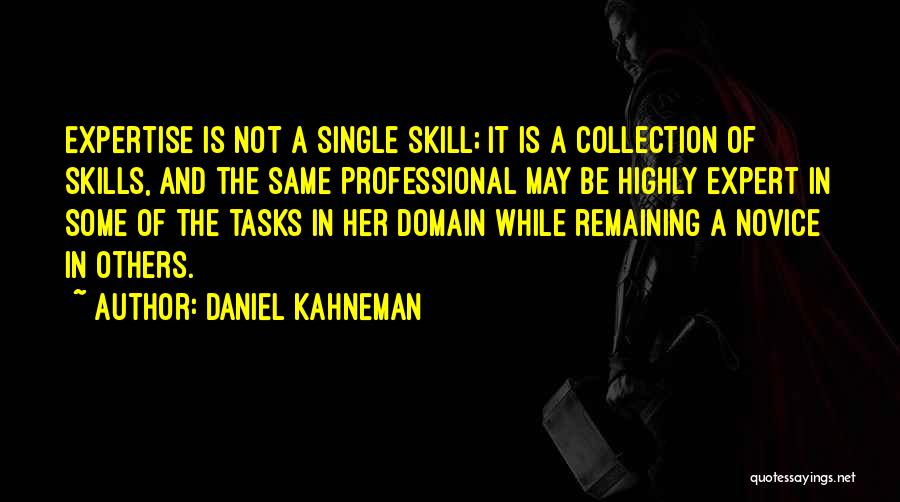 Daniel Kahneman Quotes: Expertise Is Not A Single Skill; It Is A Collection Of Skills, And The Same Professional May Be Highly Expert