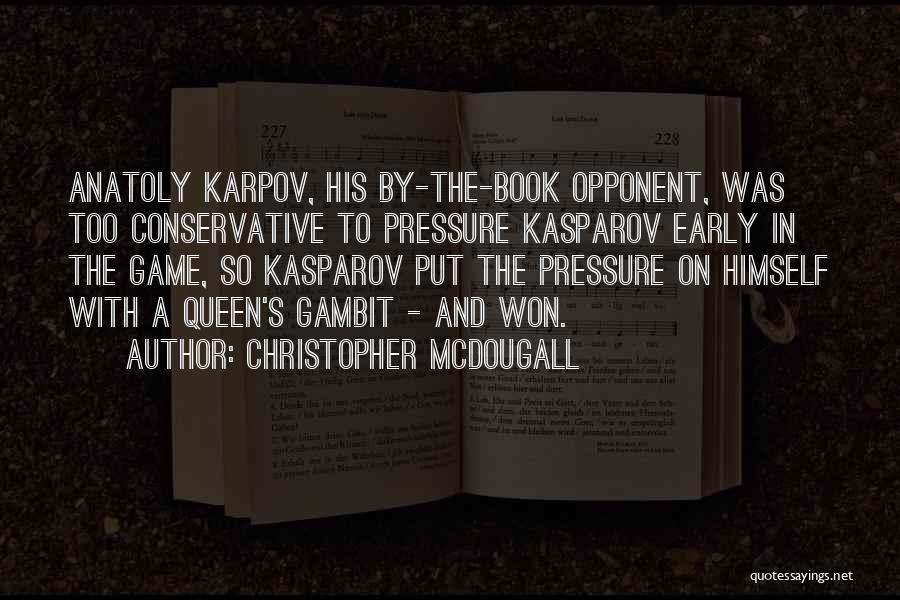 Christopher McDougall Quotes: Anatoly Karpov, His By-the-book Opponent, Was Too Conservative To Pressure Kasparov Early In The Game, So Kasparov Put The Pressure