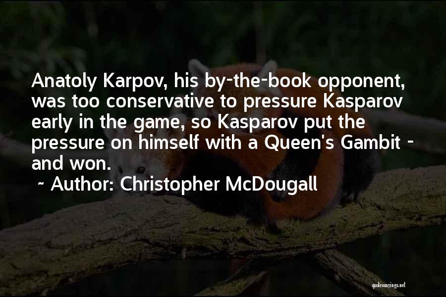 Christopher McDougall Quotes: Anatoly Karpov, His By-the-book Opponent, Was Too Conservative To Pressure Kasparov Early In The Game, So Kasparov Put The Pressure