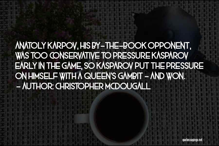 Christopher McDougall Quotes: Anatoly Karpov, His By-the-book Opponent, Was Too Conservative To Pressure Kasparov Early In The Game, So Kasparov Put The Pressure