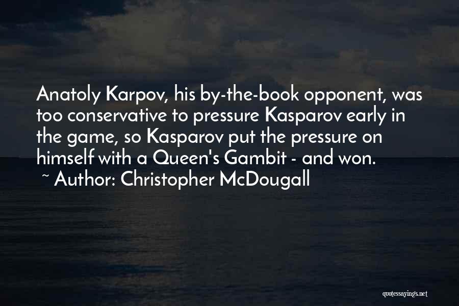 Christopher McDougall Quotes: Anatoly Karpov, His By-the-book Opponent, Was Too Conservative To Pressure Kasparov Early In The Game, So Kasparov Put The Pressure