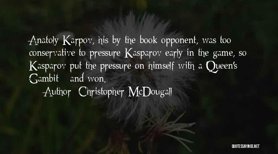 Christopher McDougall Quotes: Anatoly Karpov, His By-the-book Opponent, Was Too Conservative To Pressure Kasparov Early In The Game, So Kasparov Put The Pressure