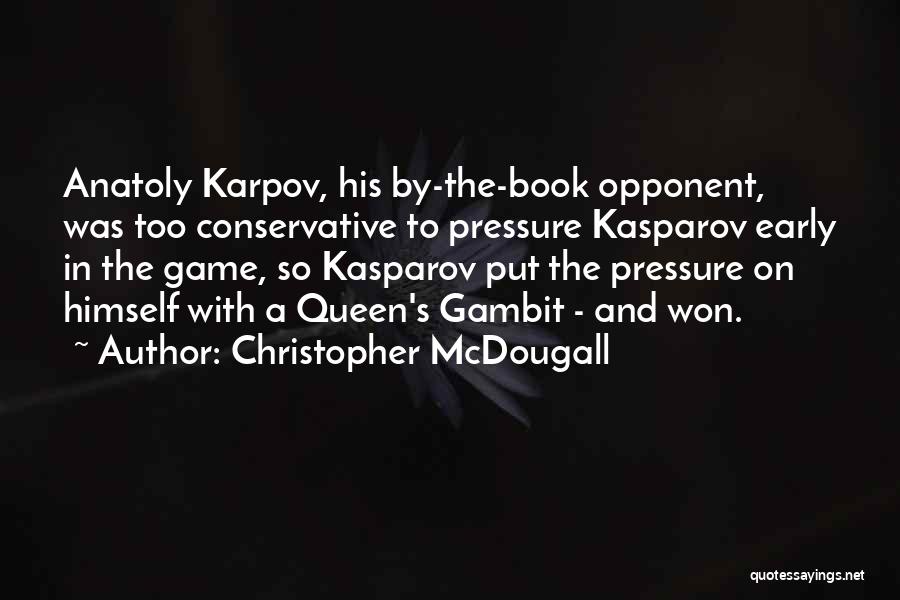 Christopher McDougall Quotes: Anatoly Karpov, His By-the-book Opponent, Was Too Conservative To Pressure Kasparov Early In The Game, So Kasparov Put The Pressure