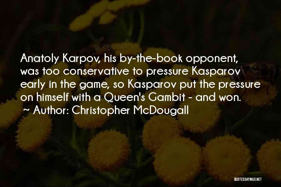 Christopher McDougall Quotes: Anatoly Karpov, His By-the-book Opponent, Was Too Conservative To Pressure Kasparov Early In The Game, So Kasparov Put The Pressure