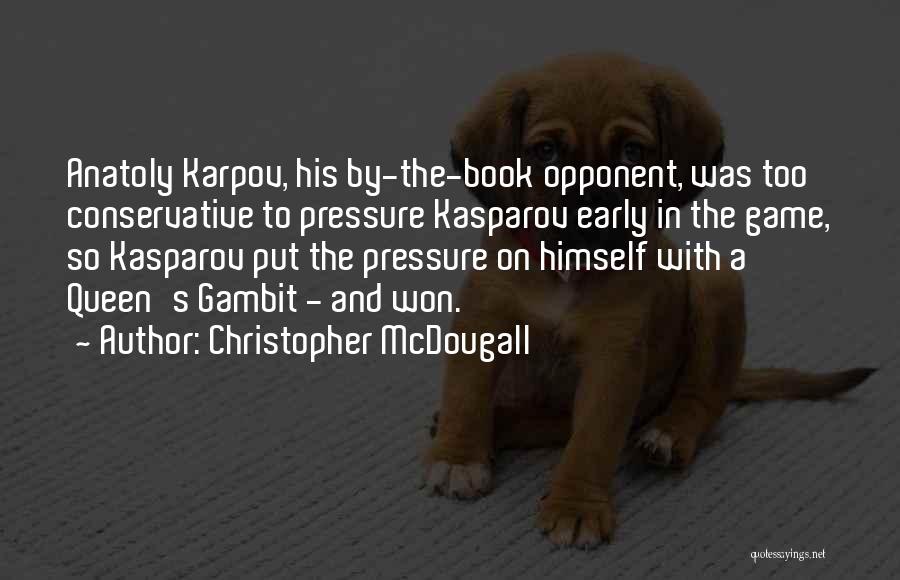 Christopher McDougall Quotes: Anatoly Karpov, His By-the-book Opponent, Was Too Conservative To Pressure Kasparov Early In The Game, So Kasparov Put The Pressure