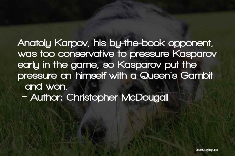 Christopher McDougall Quotes: Anatoly Karpov, His By-the-book Opponent, Was Too Conservative To Pressure Kasparov Early In The Game, So Kasparov Put The Pressure