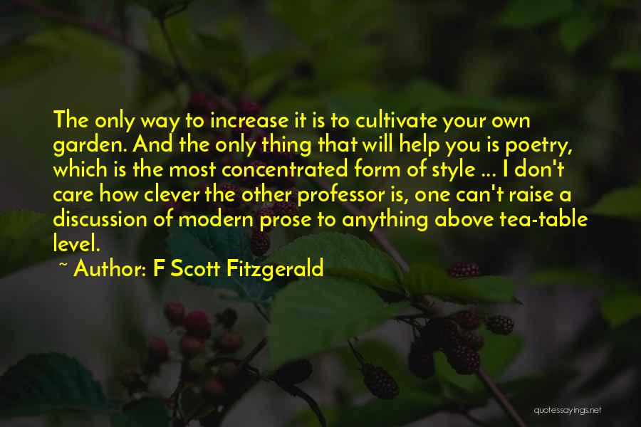 F Scott Fitzgerald Quotes: The Only Way To Increase It Is To Cultivate Your Own Garden. And The Only Thing That Will Help You
