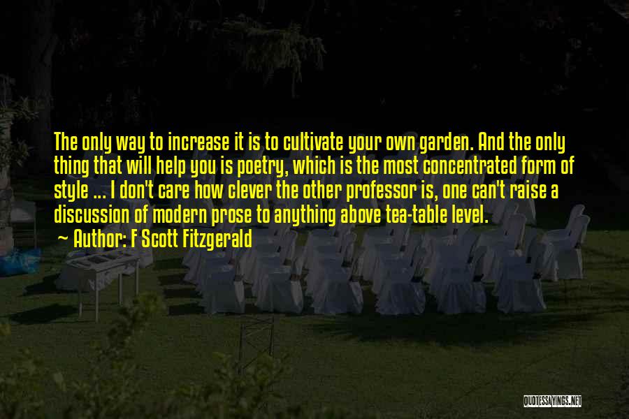 F Scott Fitzgerald Quotes: The Only Way To Increase It Is To Cultivate Your Own Garden. And The Only Thing That Will Help You