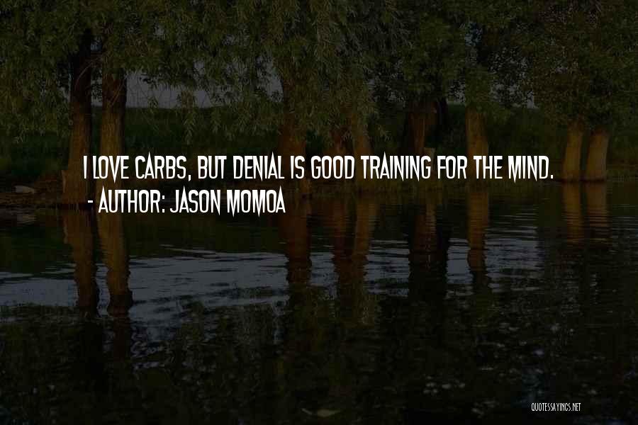 Jason Momoa Quotes: I Love Carbs, But Denial Is Good Training For The Mind.