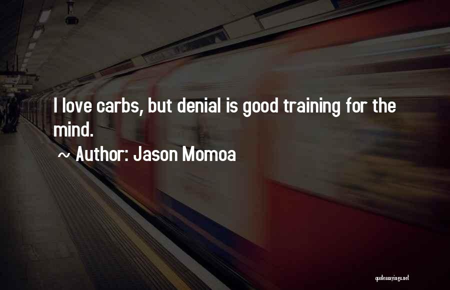 Jason Momoa Quotes: I Love Carbs, But Denial Is Good Training For The Mind.
