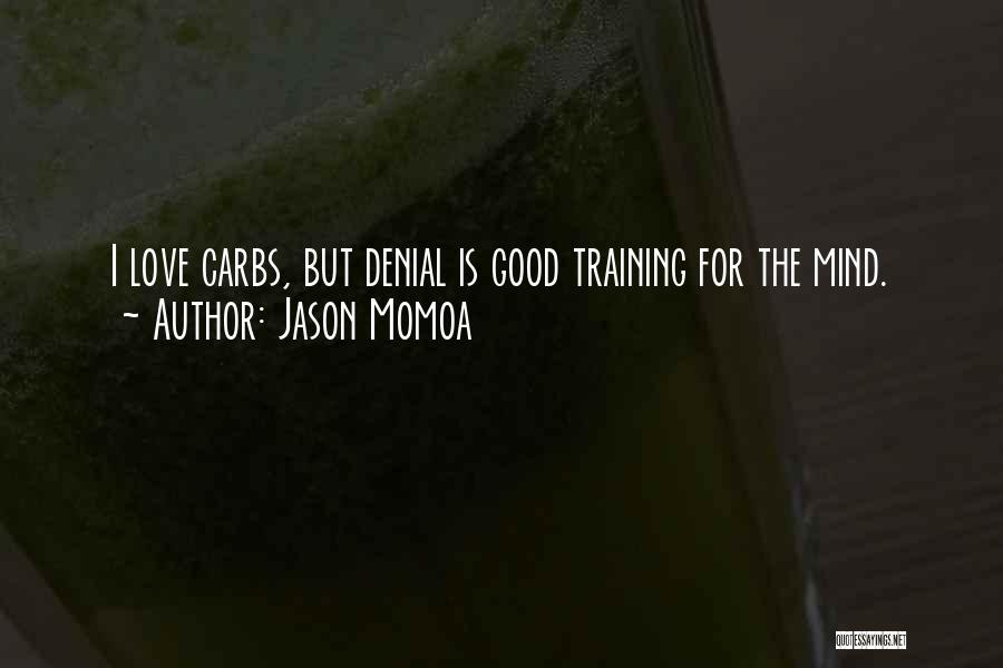Jason Momoa Quotes: I Love Carbs, But Denial Is Good Training For The Mind.