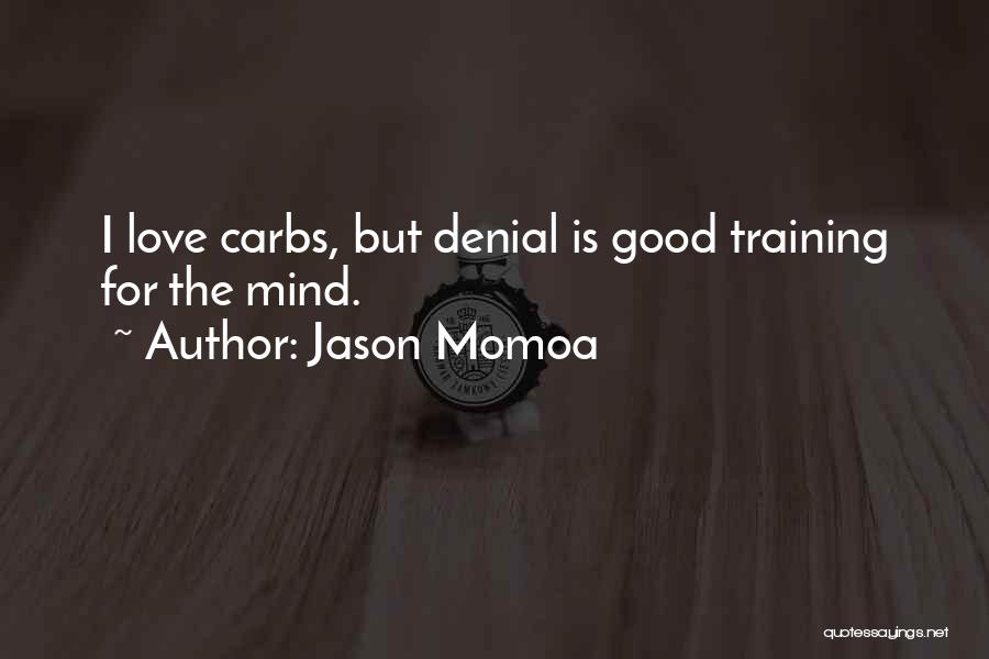Jason Momoa Quotes: I Love Carbs, But Denial Is Good Training For The Mind.