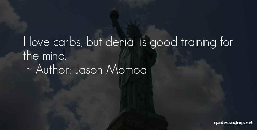 Jason Momoa Quotes: I Love Carbs, But Denial Is Good Training For The Mind.