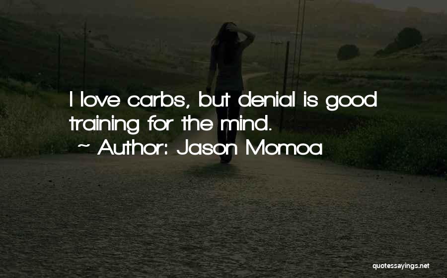 Jason Momoa Quotes: I Love Carbs, But Denial Is Good Training For The Mind.