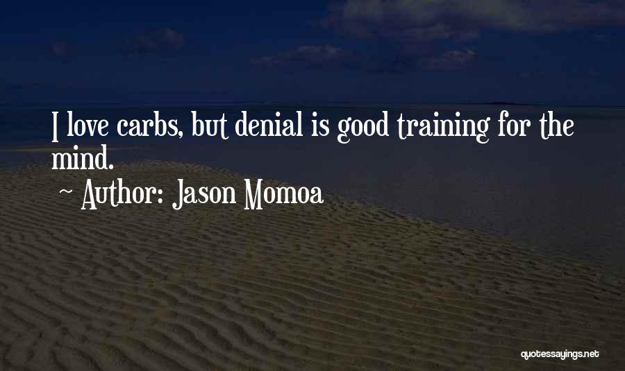 Jason Momoa Quotes: I Love Carbs, But Denial Is Good Training For The Mind.