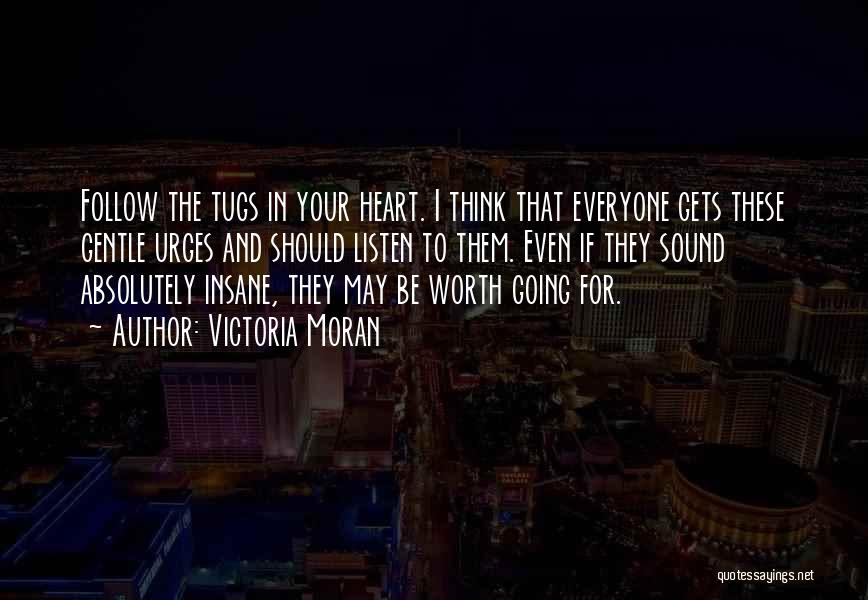 Victoria Moran Quotes: Follow The Tugs In Your Heart. I Think That Everyone Gets These Gentle Urges And Should Listen To Them. Even