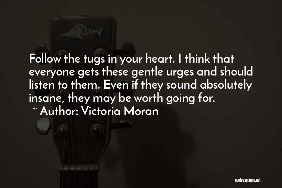 Victoria Moran Quotes: Follow The Tugs In Your Heart. I Think That Everyone Gets These Gentle Urges And Should Listen To Them. Even