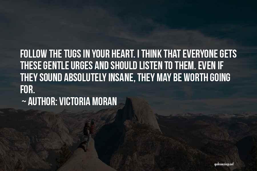 Victoria Moran Quotes: Follow The Tugs In Your Heart. I Think That Everyone Gets These Gentle Urges And Should Listen To Them. Even