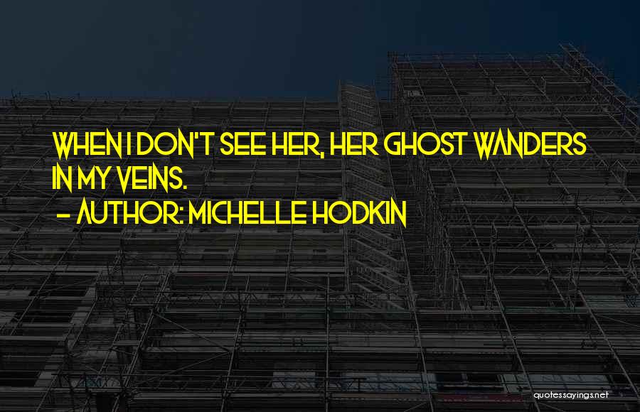 Michelle Hodkin Quotes: When I Don't See Her, Her Ghost Wanders In My Veins.