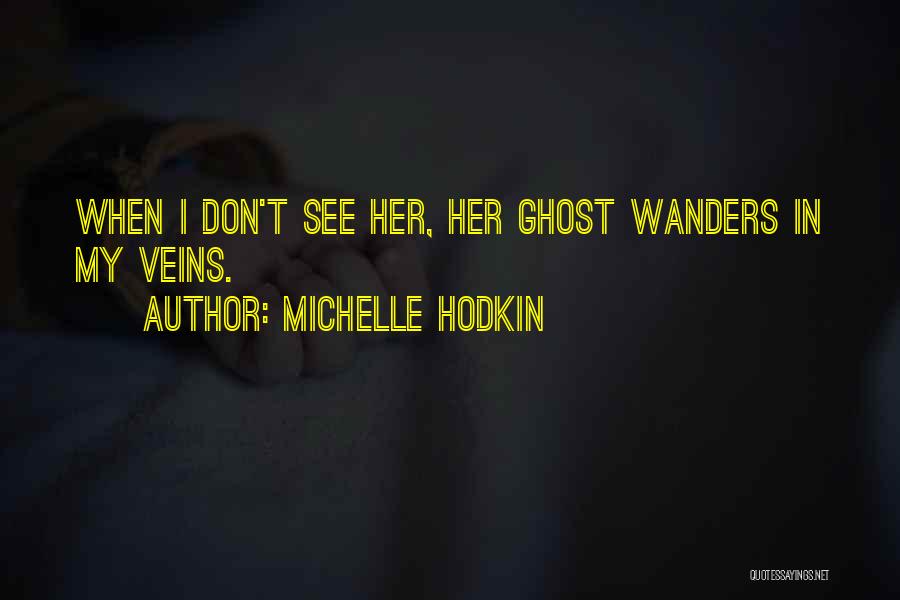 Michelle Hodkin Quotes: When I Don't See Her, Her Ghost Wanders In My Veins.