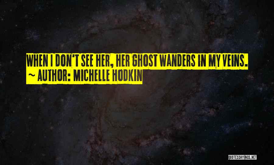 Michelle Hodkin Quotes: When I Don't See Her, Her Ghost Wanders In My Veins.