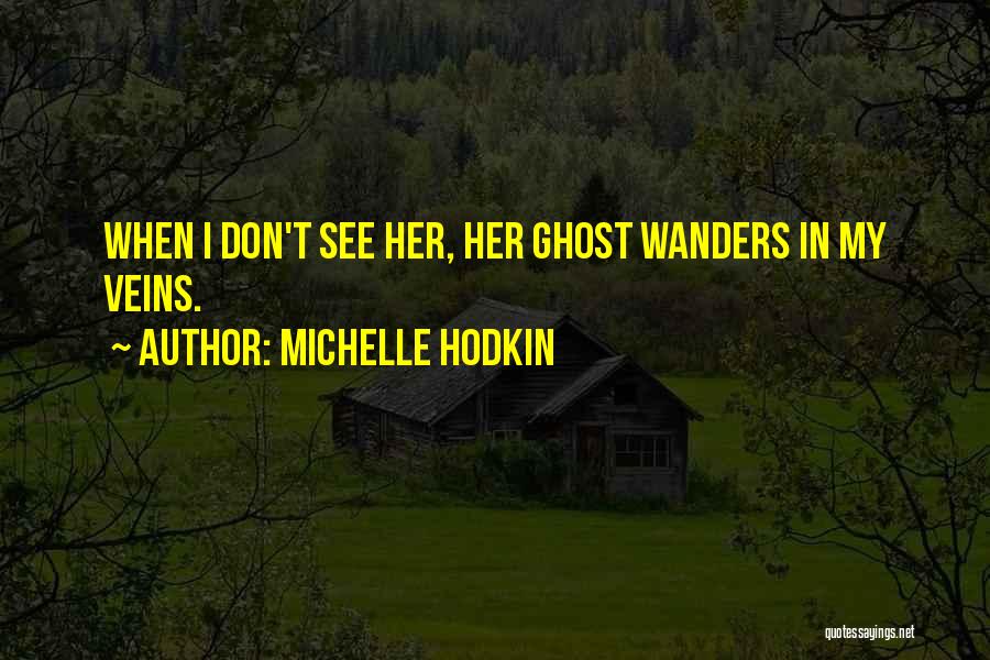 Michelle Hodkin Quotes: When I Don't See Her, Her Ghost Wanders In My Veins.