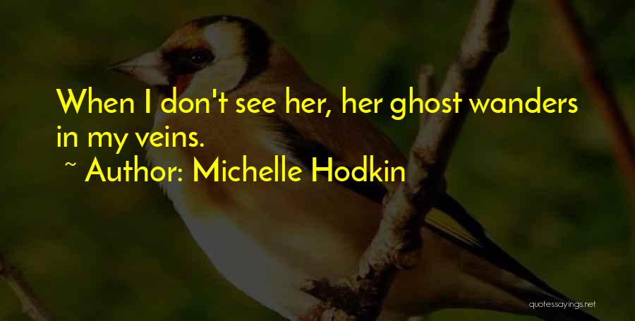 Michelle Hodkin Quotes: When I Don't See Her, Her Ghost Wanders In My Veins.