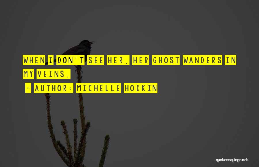 Michelle Hodkin Quotes: When I Don't See Her, Her Ghost Wanders In My Veins.