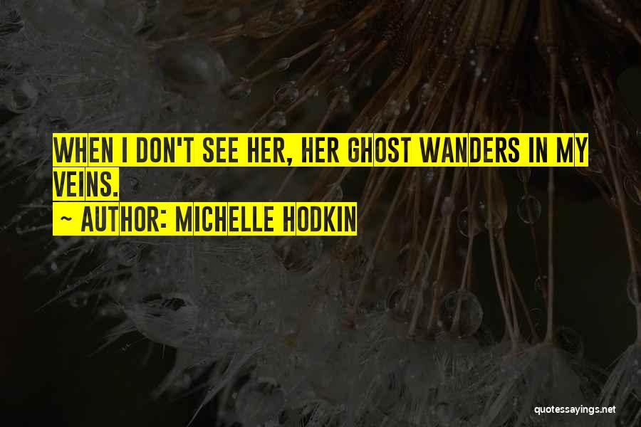 Michelle Hodkin Quotes: When I Don't See Her, Her Ghost Wanders In My Veins.