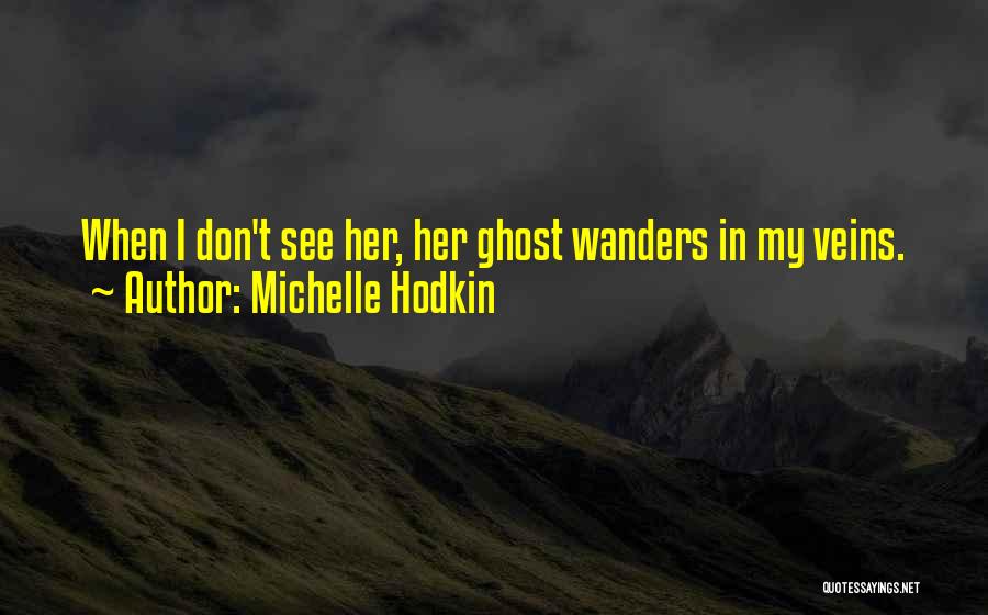 Michelle Hodkin Quotes: When I Don't See Her, Her Ghost Wanders In My Veins.