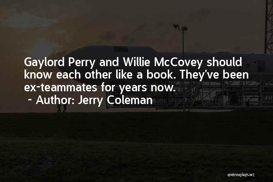 Jerry Coleman Quotes: Gaylord Perry And Willie Mccovey Should Know Each Other Like A Book. They've Been Ex-teammates For Years Now.