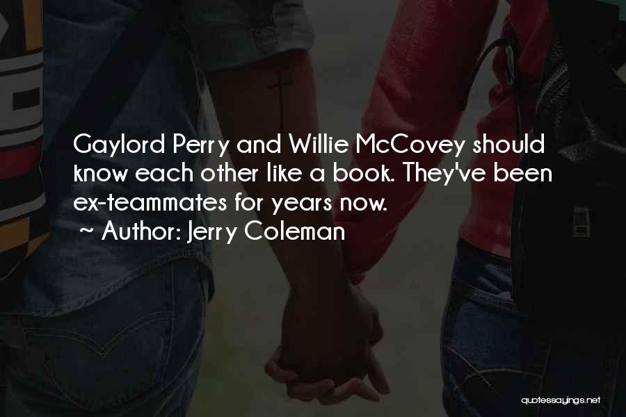 Jerry Coleman Quotes: Gaylord Perry And Willie Mccovey Should Know Each Other Like A Book. They've Been Ex-teammates For Years Now.