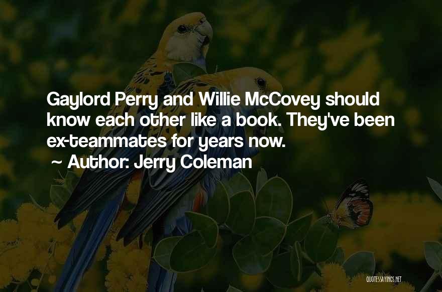 Jerry Coleman Quotes: Gaylord Perry And Willie Mccovey Should Know Each Other Like A Book. They've Been Ex-teammates For Years Now.