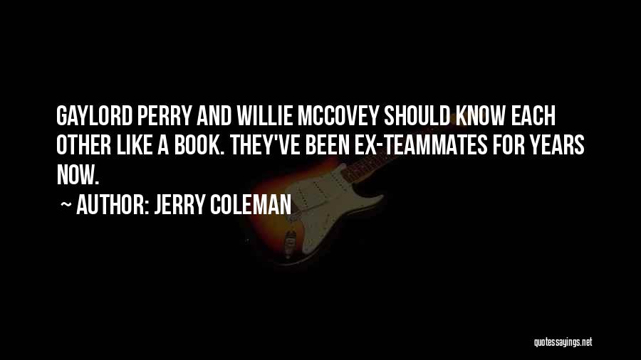 Jerry Coleman Quotes: Gaylord Perry And Willie Mccovey Should Know Each Other Like A Book. They've Been Ex-teammates For Years Now.