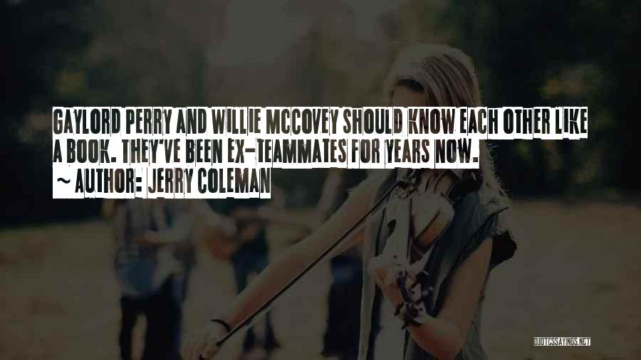 Jerry Coleman Quotes: Gaylord Perry And Willie Mccovey Should Know Each Other Like A Book. They've Been Ex-teammates For Years Now.