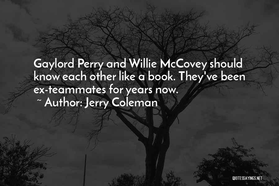 Jerry Coleman Quotes: Gaylord Perry And Willie Mccovey Should Know Each Other Like A Book. They've Been Ex-teammates For Years Now.