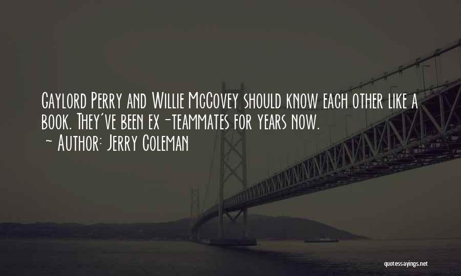 Jerry Coleman Quotes: Gaylord Perry And Willie Mccovey Should Know Each Other Like A Book. They've Been Ex-teammates For Years Now.