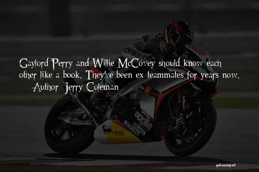 Jerry Coleman Quotes: Gaylord Perry And Willie Mccovey Should Know Each Other Like A Book. They've Been Ex-teammates For Years Now.