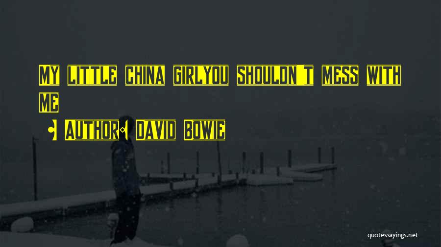 David Bowie Quotes: My Little China Girlyou Shouldn't Mess With Me