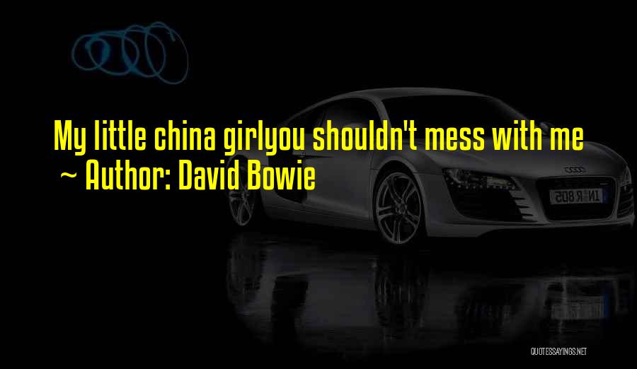 David Bowie Quotes: My Little China Girlyou Shouldn't Mess With Me