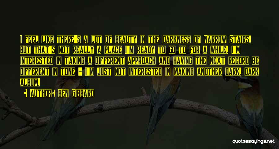 Ben Gibbard Quotes: I Feel Like There's A Lot Of Beauty In The Darkness Of Narrow Stairs, But That's Not Really A Place