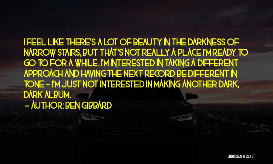 Ben Gibbard Quotes: I Feel Like There's A Lot Of Beauty In The Darkness Of Narrow Stairs, But That's Not Really A Place