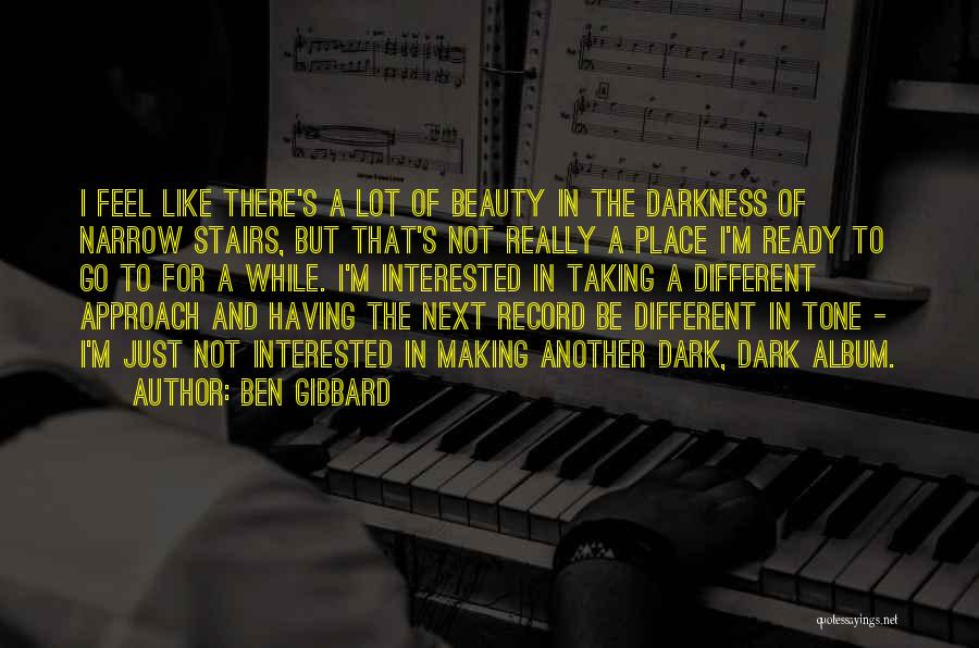 Ben Gibbard Quotes: I Feel Like There's A Lot Of Beauty In The Darkness Of Narrow Stairs, But That's Not Really A Place