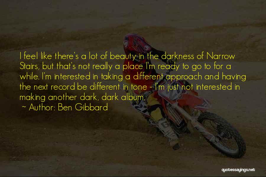 Ben Gibbard Quotes: I Feel Like There's A Lot Of Beauty In The Darkness Of Narrow Stairs, But That's Not Really A Place