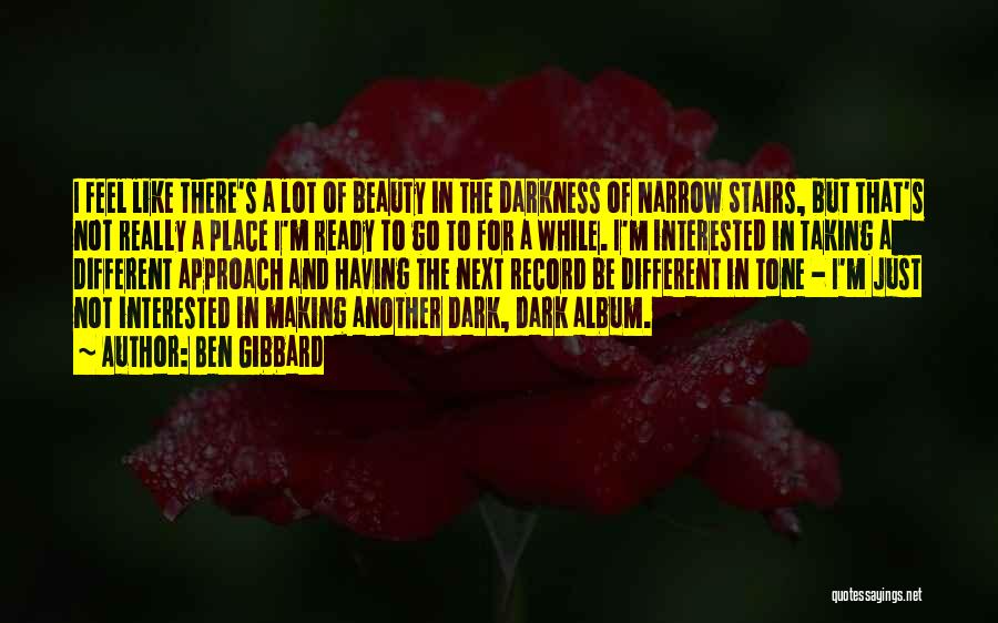 Ben Gibbard Quotes: I Feel Like There's A Lot Of Beauty In The Darkness Of Narrow Stairs, But That's Not Really A Place