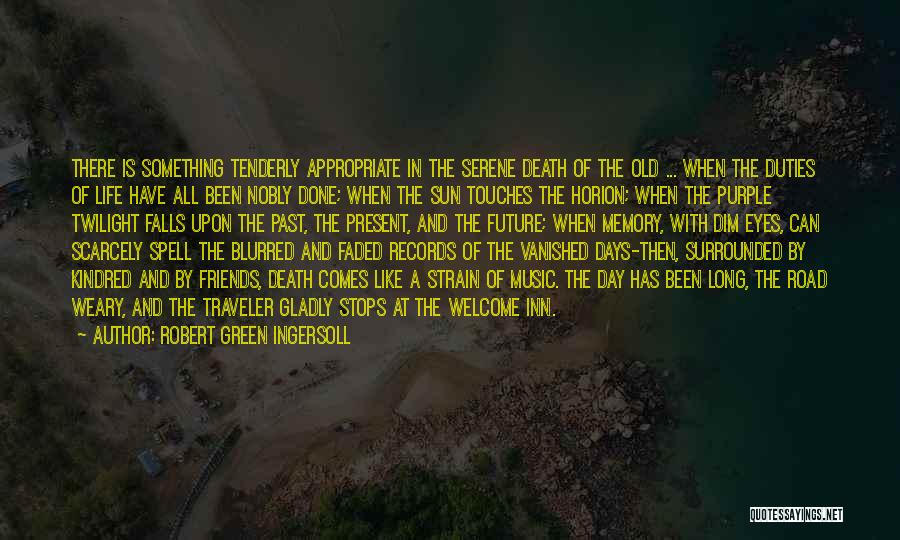 Robert Green Ingersoll Quotes: There Is Something Tenderly Appropriate In The Serene Death Of The Old ... When The Duties Of Life Have All